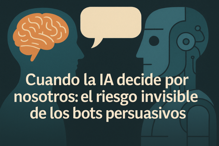 Cuando la IA decide por nosotros: el riesgo invisible de los bots persuasivos