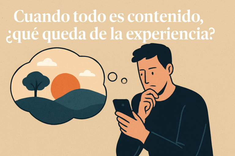 Cuando todo es contenido, ¿qué queda de la experiencia?